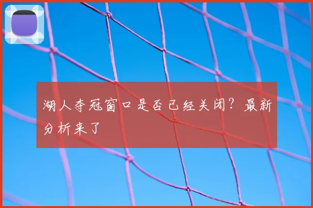 湖人夺冠窗口是否已经关闭？最新分析来了