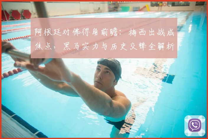 阿根廷对佛得角前瞻：梅西出战成焦点，黑马实力与历史交锋全解析